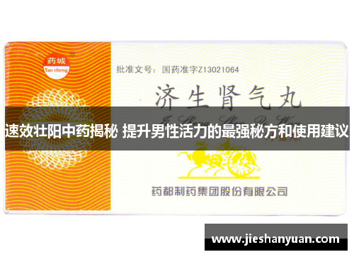 速效壮阳中药揭秘 提升男性活力的最强秘方和使用建议 速效壮阳中药揭秘 提升男性活力的最强秘方和使用建议