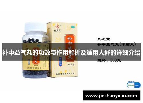 补中益气丸的功效与作用解析及适用人群的详细介绍